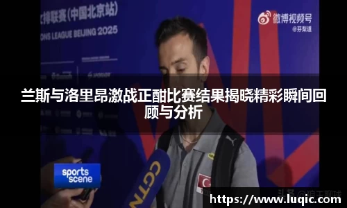 兰斯与洛里昂激战正酣比赛结果揭晓精彩瞬间回顾与分析