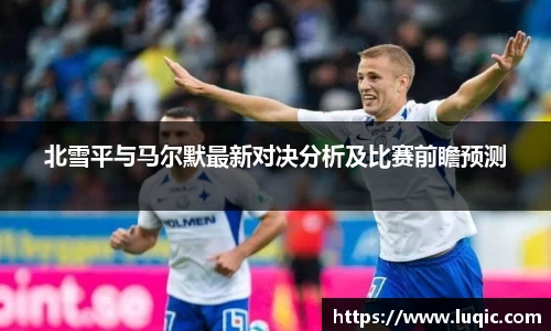 北雪平与马尔默最新对决分析及比赛前瞻预测